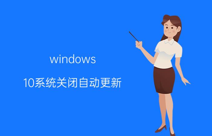 windows 10系统关闭自动更新 Windows 10 自动更新关闭方法